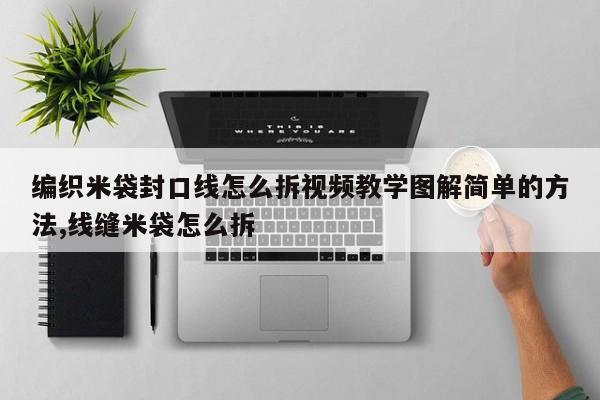 编织米袋封口线怎么拆视频教学图解简单的方法,线缝米袋怎么拆