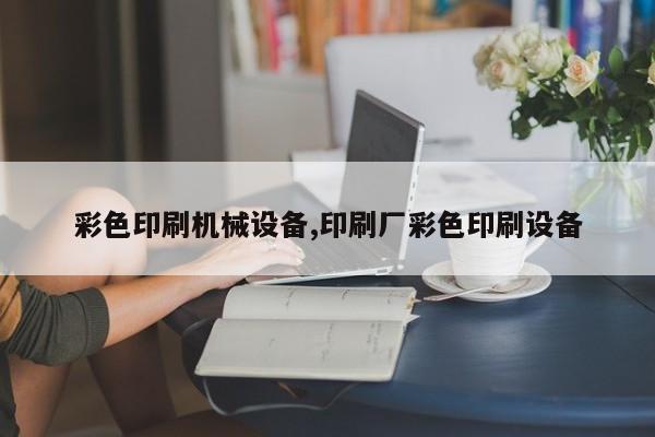 彩色印刷机械设备,印刷厂彩色印刷设备