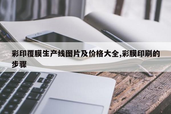 彩印覆膜生产线图片及价格大全,彩膜印刷的步骤
